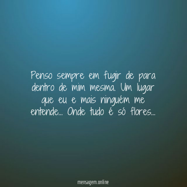 Penso sempre em fugir de para dentro de mim mesma