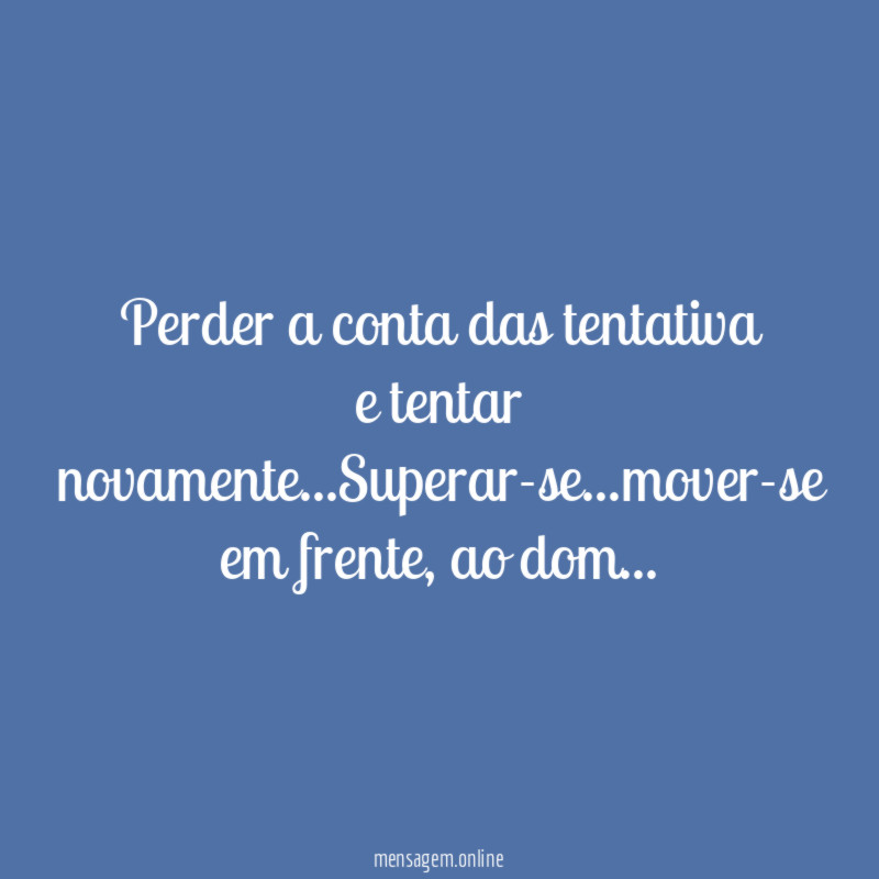 Perder a conta das tentativa e tentar novamente
