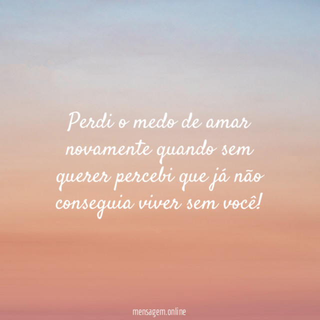 Perdi o medo de amar novamente quando sem