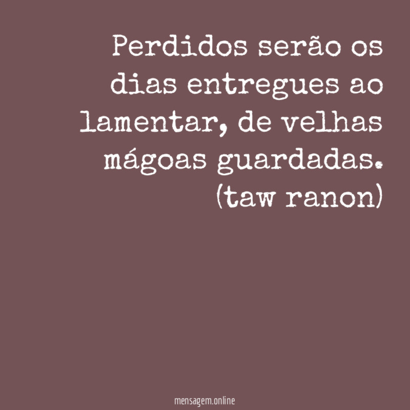 Perdidos serão os dias entregues ao lamentar