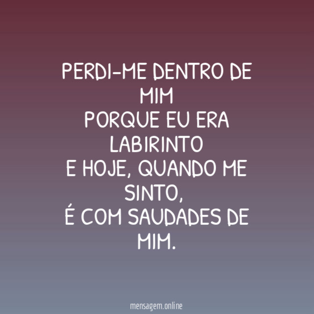 Perdi-me dentro de mim Porque eu era labirinto E hoje