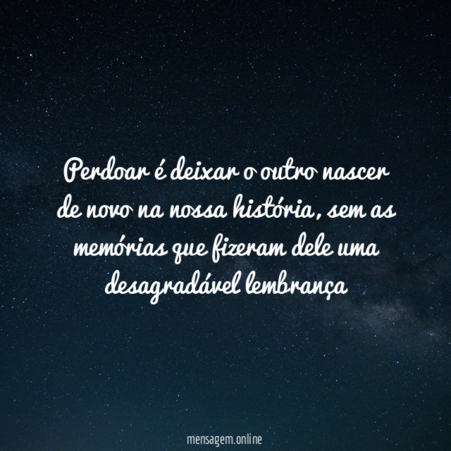 Perdoar é deixar o outro nascer de novo na nossa história