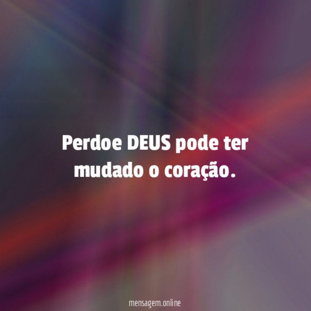 Perdoe DEUS pode ter mudado o coração