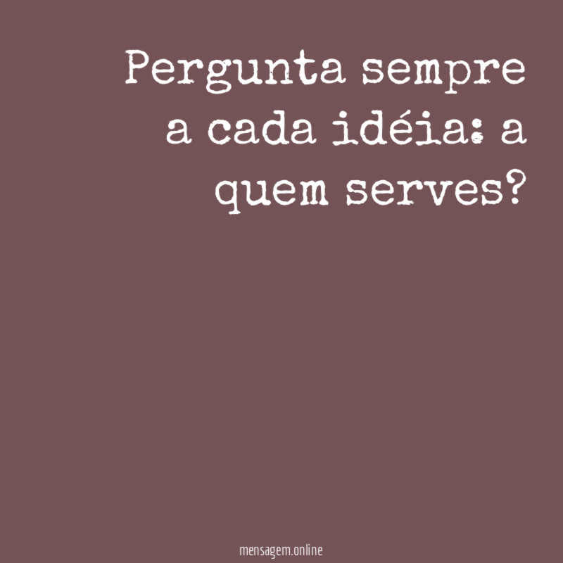 Pergunta sempre a cada idéia
