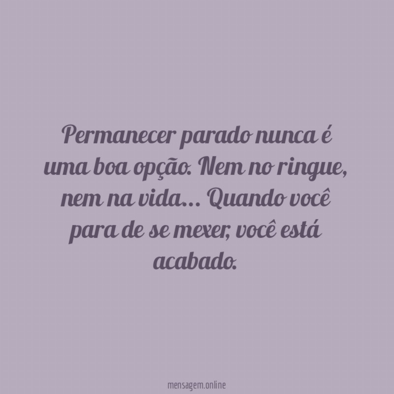 Permanecer parado nunca é uma boa opção