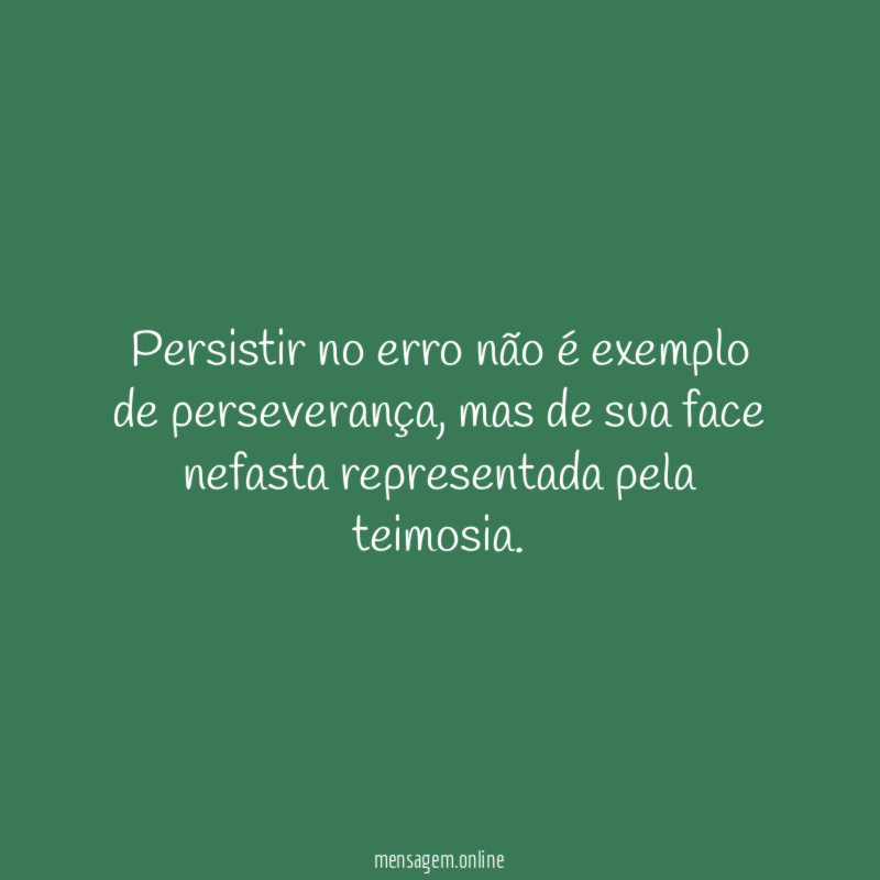 Persistir no erro não é exemplo de perseverança