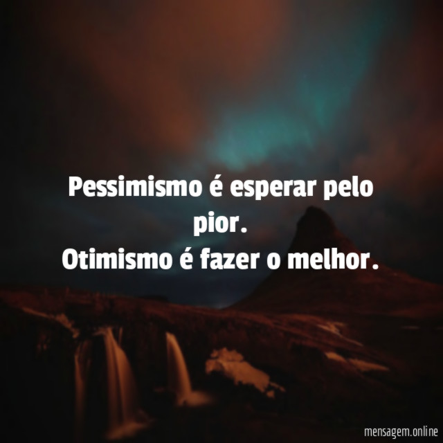 Pessimismo é esperar pelo pior