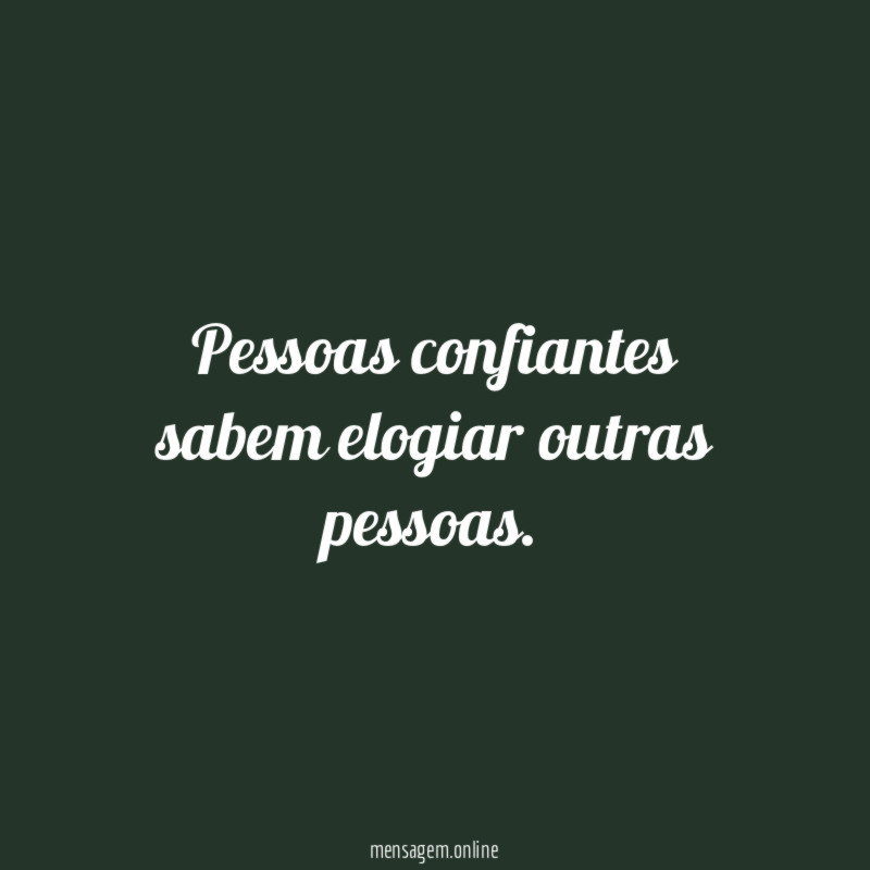 Pessoas confiantes sabem elogiar outras pessoas