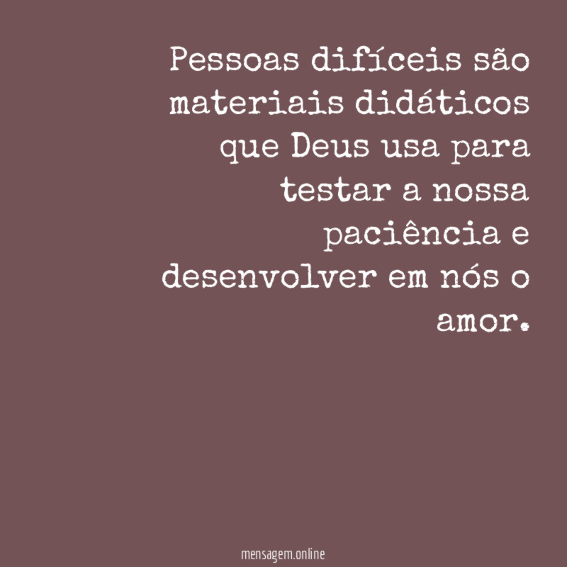 Pessoas difíceis são materiais didáticos que Deus usa