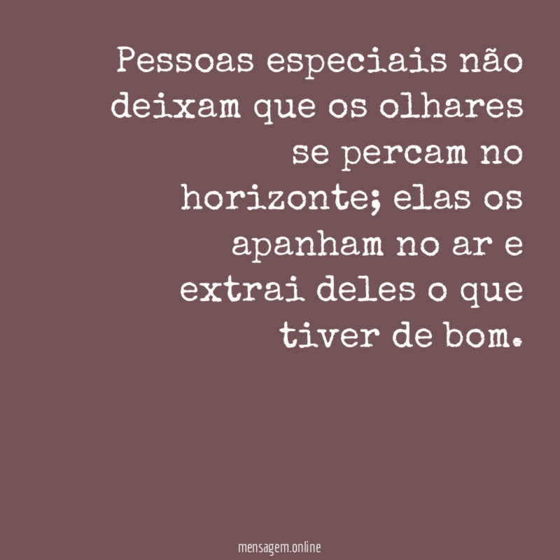 Pessoas especiais não deixam que os olhares se percam no horizonte