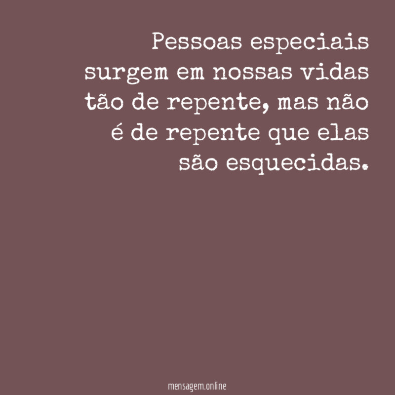 Pessoas especiais surgem em nossas vidas