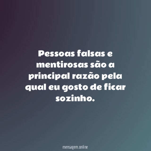 Pessoas falsas e mentirosas são a principal razão