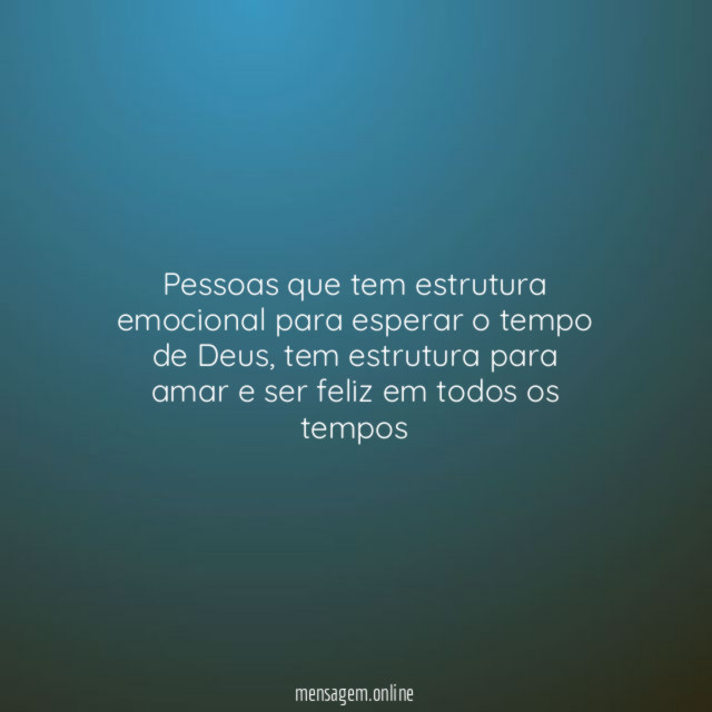 Pessoas que tem estrutura emocional para esperar o tempo de Deus