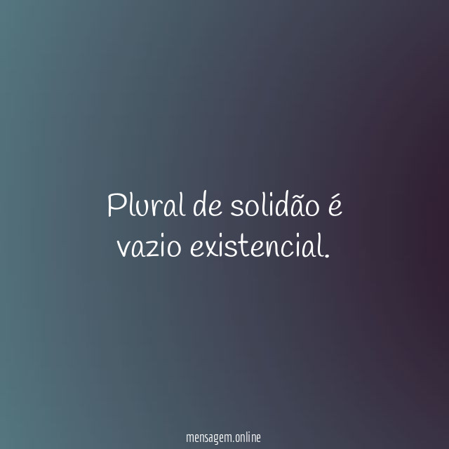 Plural de solidão é vazio existencial