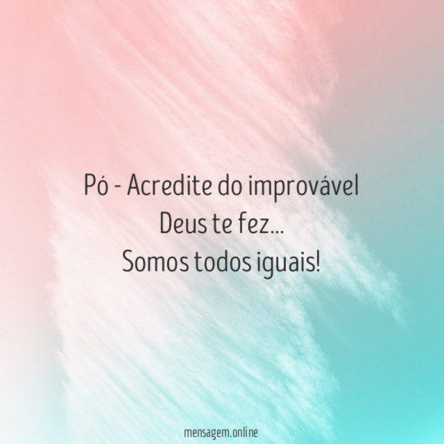 Pó - Acredite do improvável Deus te fez
