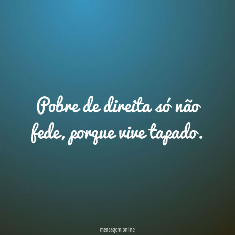 Pobre de direita só não fede