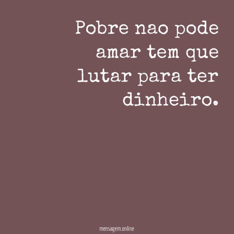 Pobre nao pode amar tem que lutar para ter dinheiro