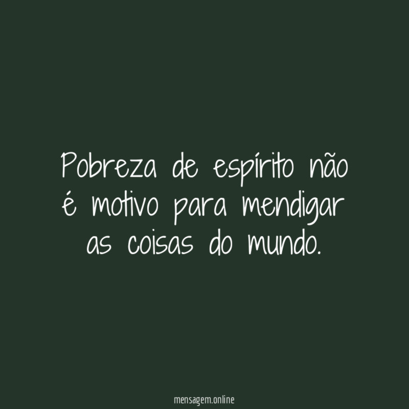 Pobreza de espírito não é motivo para mendigar