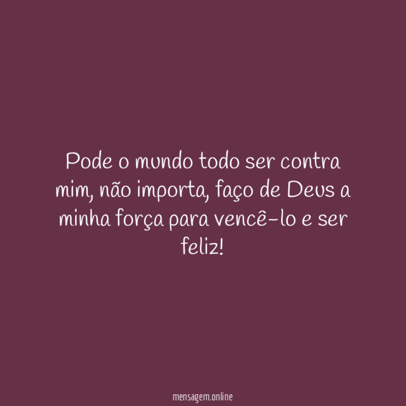 Pode o mundo todo ser contra mim