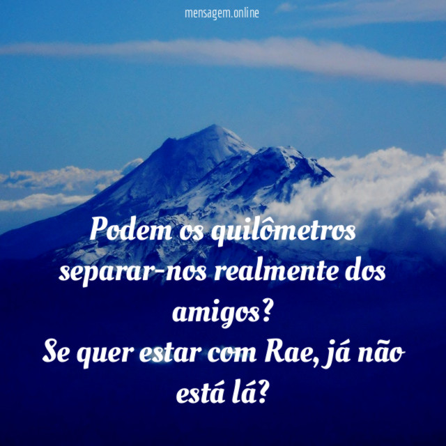 Podem os quilômetros separar-nos realmente dos amigos