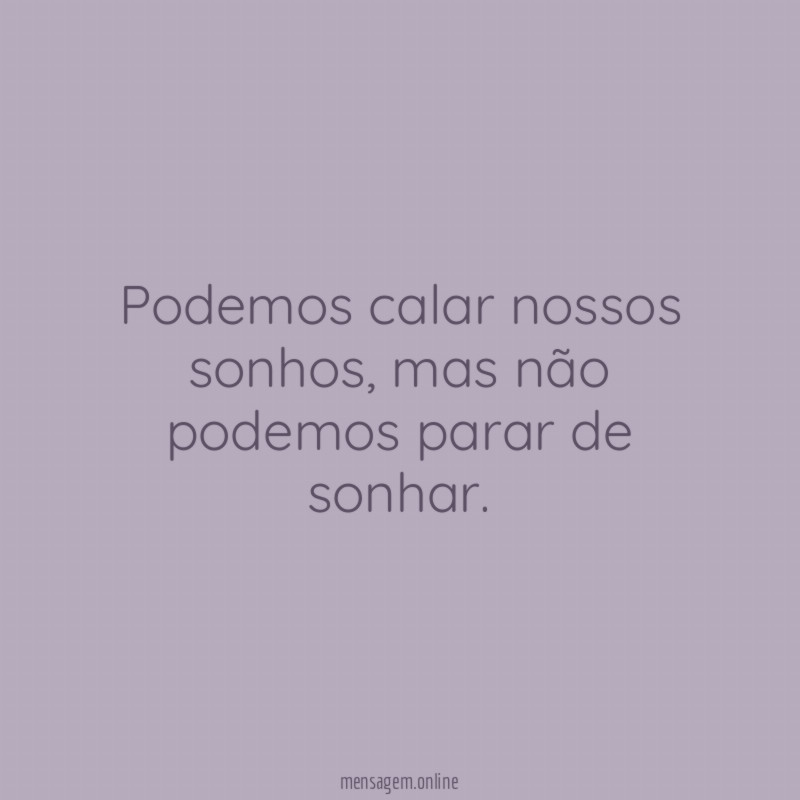 Podemos calar nossos sonhos