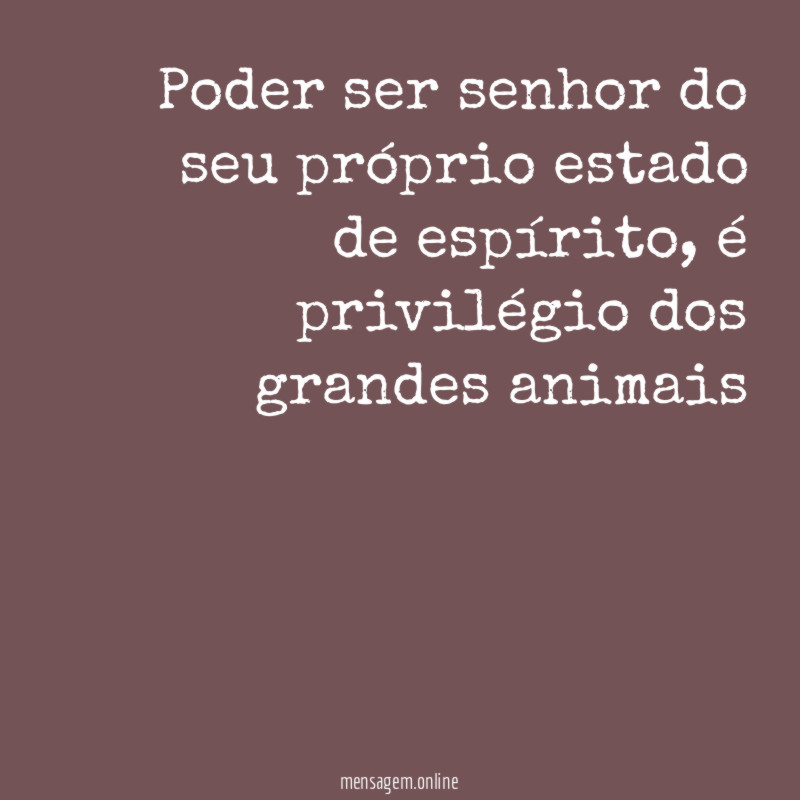 Poder ser senhor do seu próprio estado de espírito