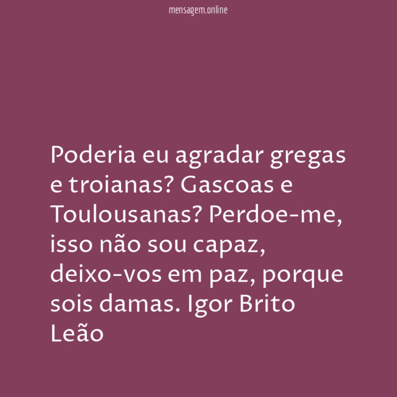 Poderia eu agradar gregas e troianas