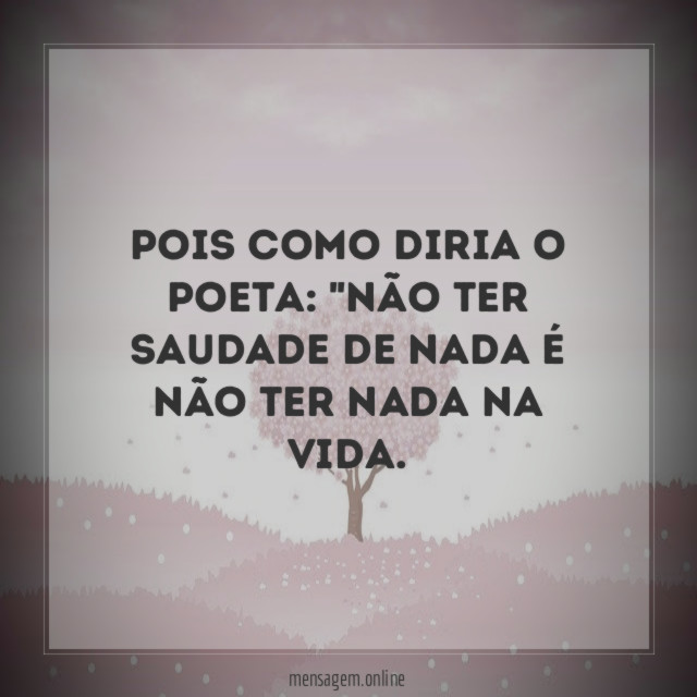Pois como diria o poeta