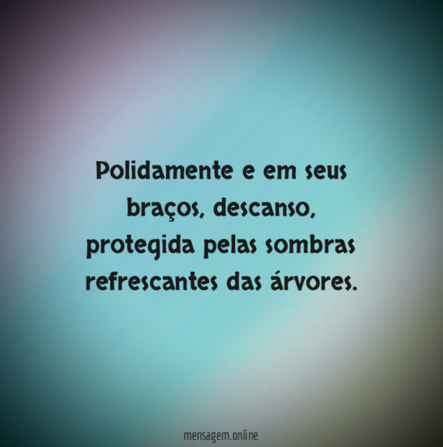 Polidamente e em seus braços