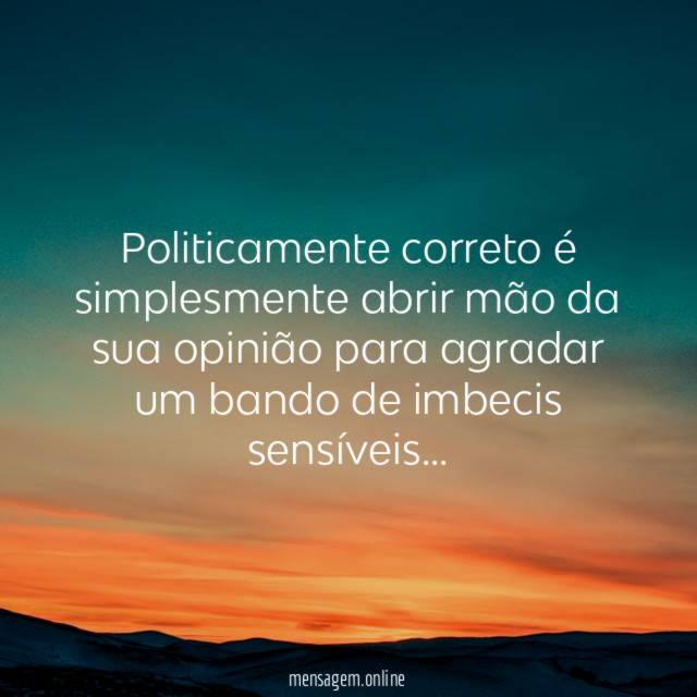 Politicamente correto é simplesmente abrir mão da sua