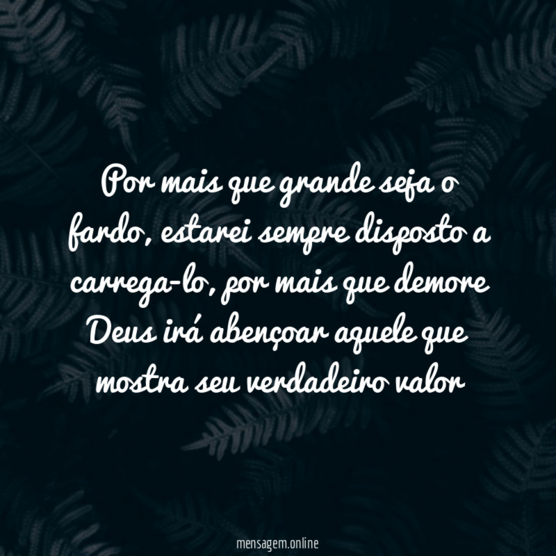 Por mais que grande seja o fardo
