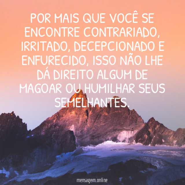 Por mais que você se encontre contrariado