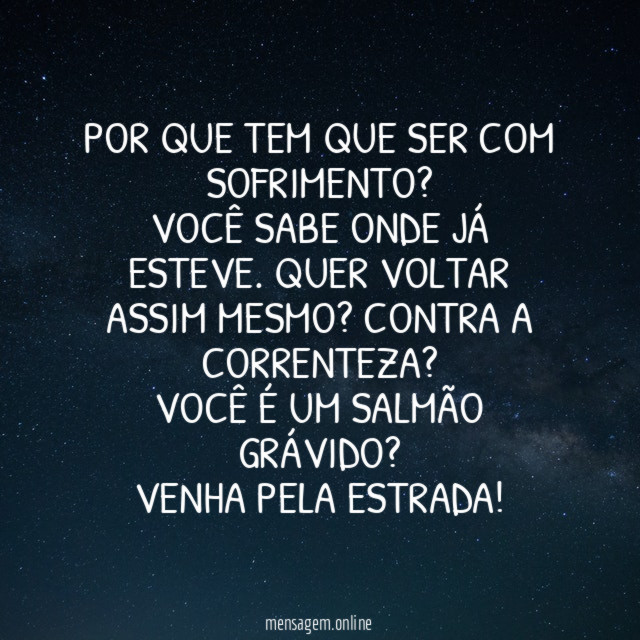 Por que tem que ser com sofrimento?