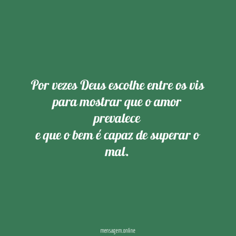 Por vezes Deus escolhe entre os vis para mostrar