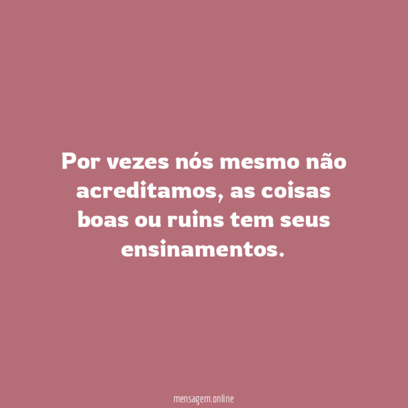 Por vezes nós mesmo não acreditamos