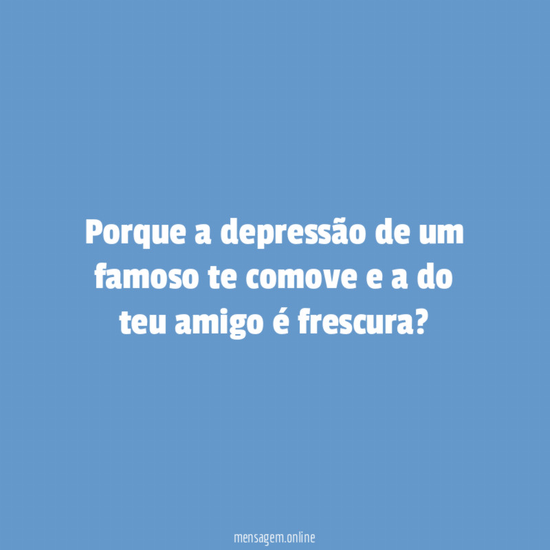 Porque a depressão de um famoso te comove