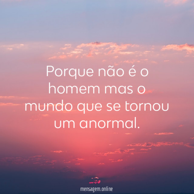 Porque não é o homem mas o mundo