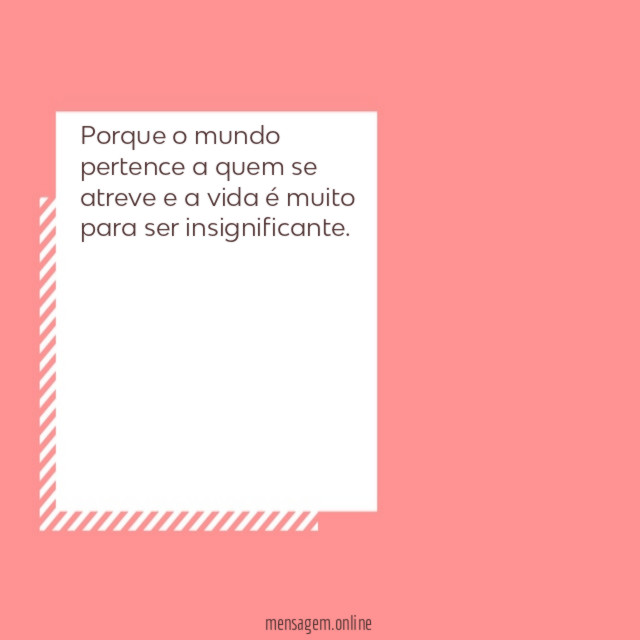 Porque o mundo pertence a quem se atreve