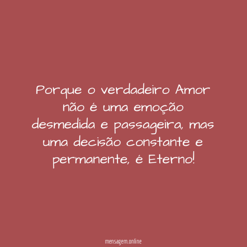 Porque o verdadeiro Amor não é uma emoção desmedida e passageira