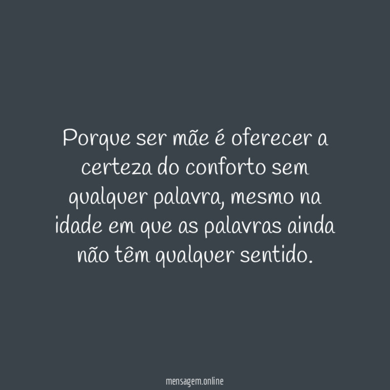 Porque ser mãe é oferecer a certeza do conforto sem qualquer palavra