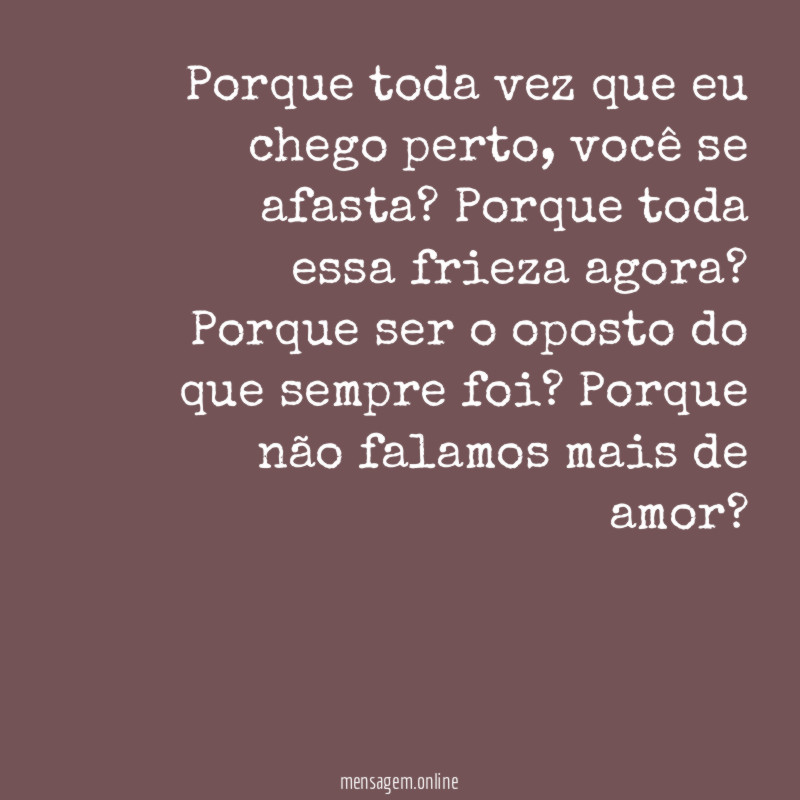 Porque toda vez que eu chego perto