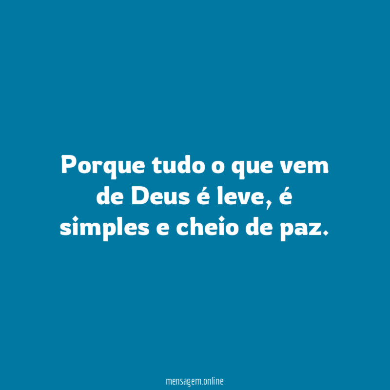 Porque tudo o que vem de Deus é leve