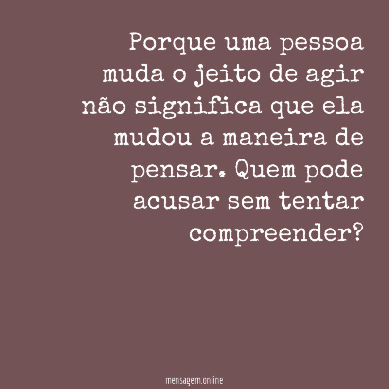 Porque uma pessoa muda o jeito de agir