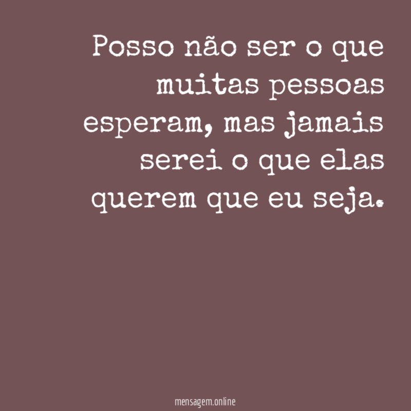 Posso não ser o que muitas pessoas esperam