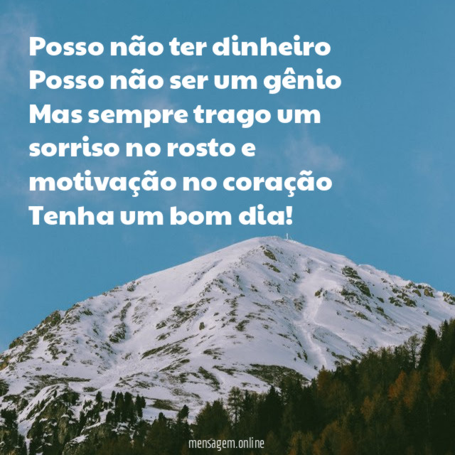 Posso não ter dinheiro
Posso não ser um gênio
Mas sempre trago um sorriso no rosto e motivação no coração