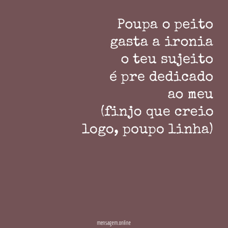 poupa o peito gasta a ironia o teu sujeito é pre