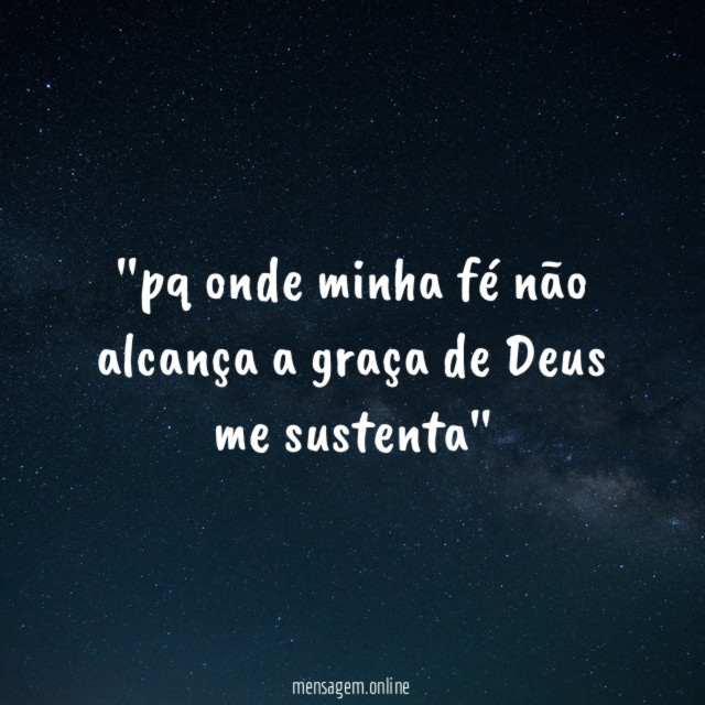 'pq onde minha fé não alcança a graça