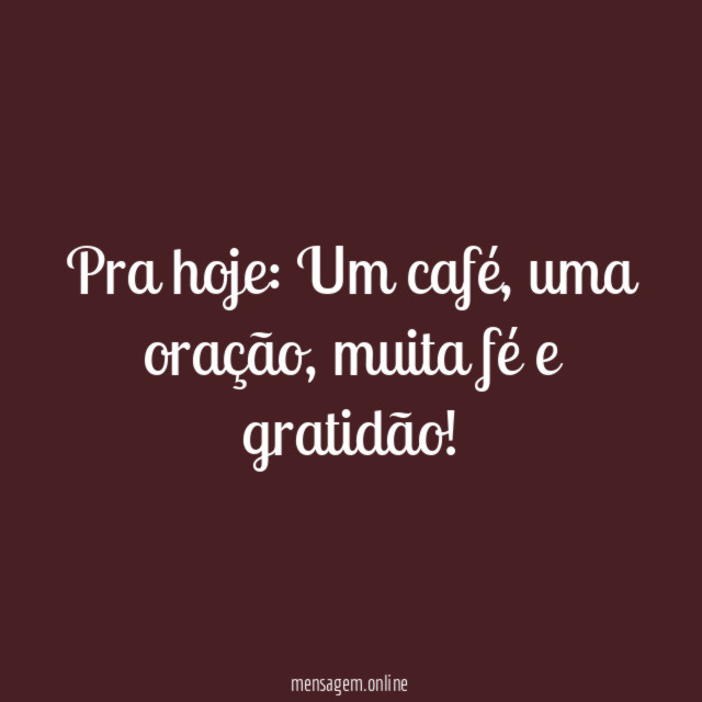 Pra hoje: Um café, uma oração, muita fé