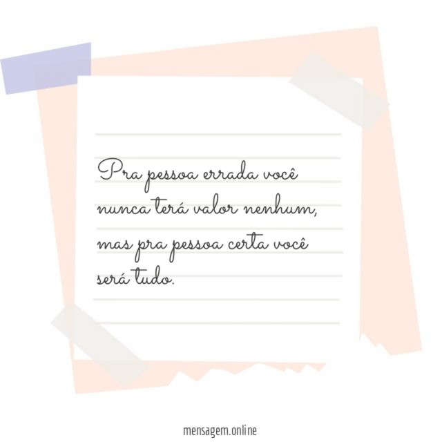 Pra pessoa errada você nunca terá valor nenhum