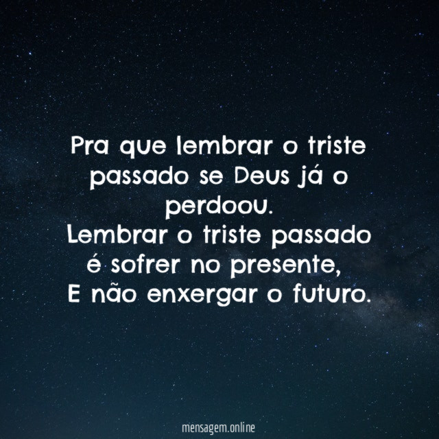 Pra que lembrar o triste passado se Deus já o perdoou